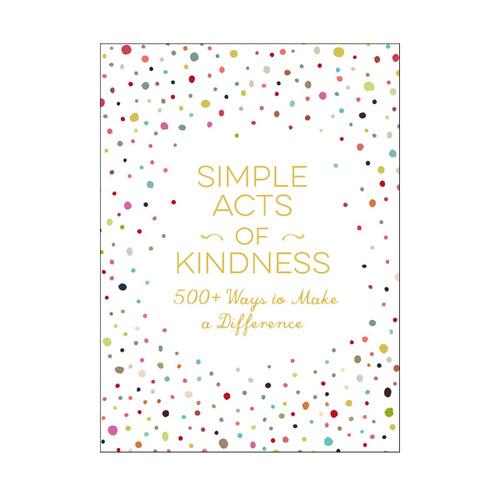 Simple Acts of Kindness - 500+ ways to make a difference